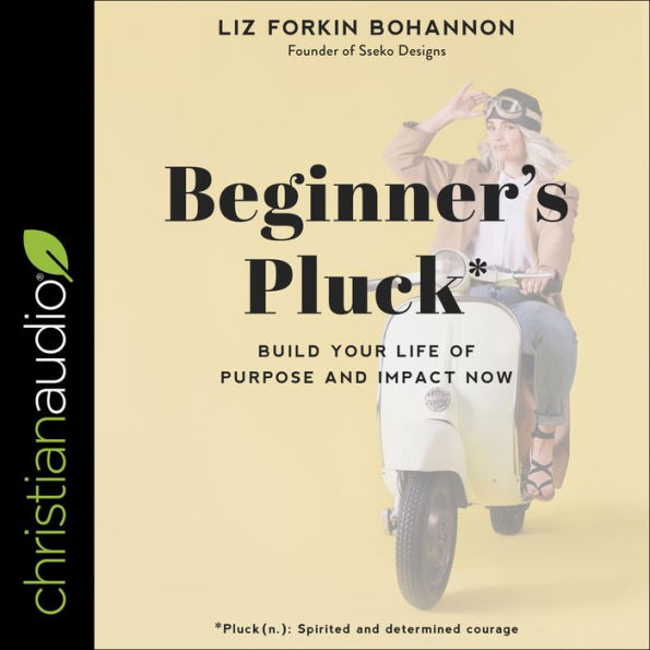 Beginner's Pluck: Build Your Life of Purpose and Impact Now