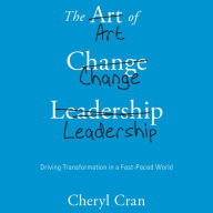 The Art of Change Leadership: Driving Transformation In a Fast-Paced World