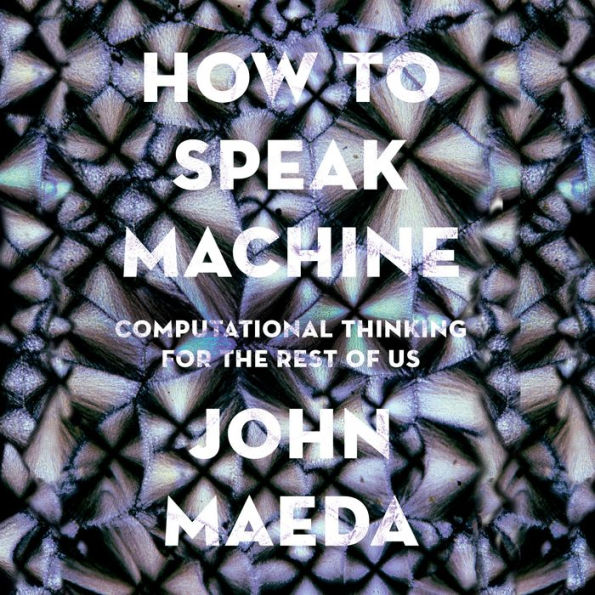 How to Speak Machine: Computational Thinking for the Rest of Us