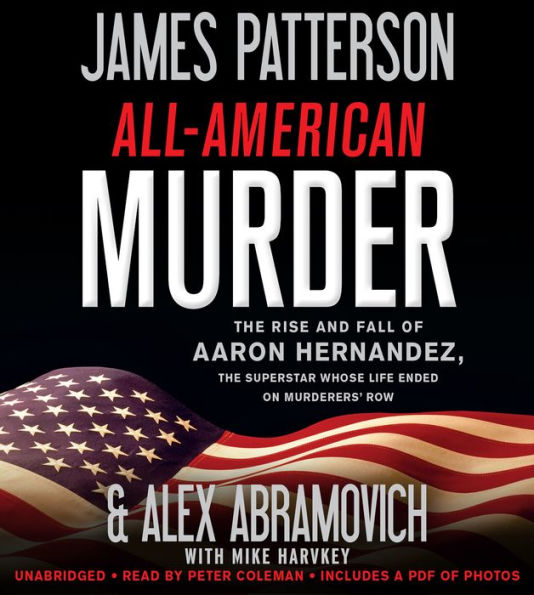 All-American Murder: The Rise and Fall of Aaron Hernandez, the Superstar Whose Life Ended on Murderers' Row