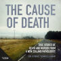 The Cause of Death: Spontaneous combustion and exhumation, drug mules and devil worshippers, a gruesome killing beneath the Palmerston North Airport control tower, a mysterious death in a historic homestead, a first-hand dissection of the infamous Mark Lu