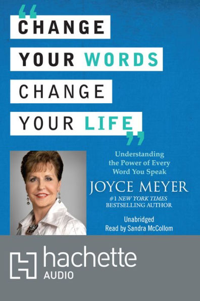 Change Your Words, Change Your Life: Understanding the Power of Every Word You Speak