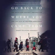 Go Back to Where You Came From: The Backlash Against Immigration and the Fate of Western Democracy