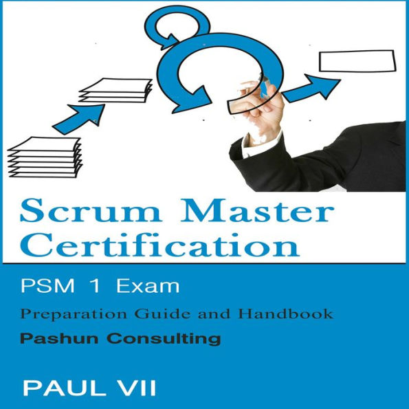 Scrum Master Certification: PSM 1 Exam: Preparation Guide and Handbook