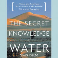 The Secret Knowledge of Water: There Are Two Easy Ways to Die in the Desert: Thirst and Drowning