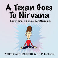 A Texan Goes to Nirvana: One frightful month at the ashram from hell! Wendy Tate had NO idea what she was in for...just a comic, yogic, mystery rollercoaster of a ride!