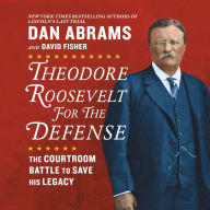 Theodore Roosevelt for the Defense: The Courtroom Battle to Save His Legacy