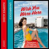 Wish You Were Here!: The Lives, Loves and Friendships of the Butlin's Girls