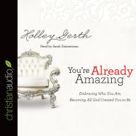 *You're Already Amazing: Embracing Who You Are, Becoming All God Created You to Be