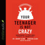 *Your Teenager Is Not Crazy: Understanding Your Teen's Brain Can Make You a Better Parent