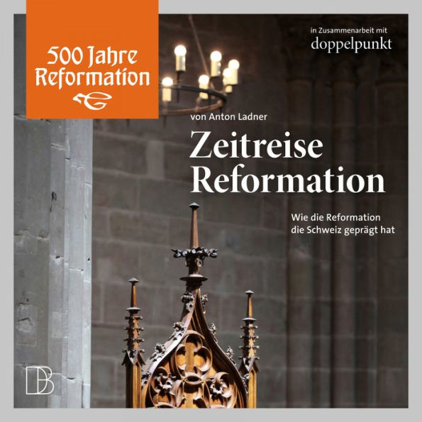 Zeitreise Reformation: Wie die Schweiz von der Reformation geprägt wurde