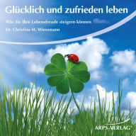 Glücklich und zufrieden leben: Wie Sie Ihre Lebensfreude steigern können