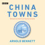 China Towns: BBC Radio 4 Full-Cast Dramatisations [Based on the Five Towns Novels]