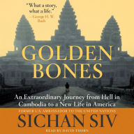 Golden Bones: An Extraordinary Journey from Hell in Cambodia to a New Life in America