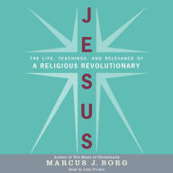 Jesus: The Life, Teachings, and Relevance of a Religious Revolutionary