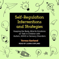 Self-Regulation Interventions and Strategies: Keeping the Body, Mind & Emotions on Task in Children with Autism, ADHD or Sensory Disorders