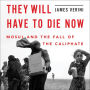 They Will Have to Die Now: Mosul and the Fall of the Caliphate