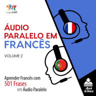 Áudio Paralelo em Francês: Aprender Francês com 501 Frases em Áudio Paralelo - Volume 2