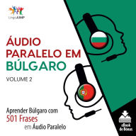 Áudio Paralelo em Búlgaro: Aprender Búlgaro com 501 Frases em Áudio Paralelo - Volume 2