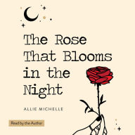 The Rose That Blooms in the Night