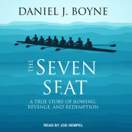 The Seven Seat: A True Story of Rowing, Revenge, and Redemption