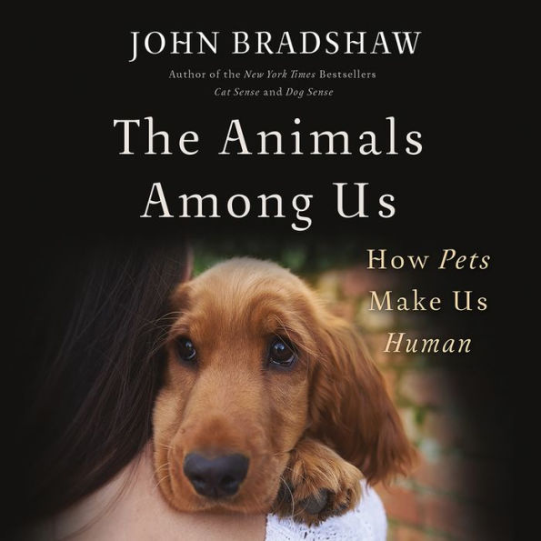 The Animals Among Us: How Pets Make Us Human