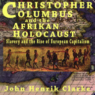 Christopher Columbus and the Afrikan Holocaust: Slavery and the Rise of European Capitalism