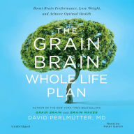 The Grain Brain Whole Life Plan: Boost Brain Performance, Lose Weight, and Achieve Optimal Health