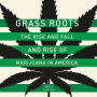 Grass Roots: The Rise and Fall and Rise of Marijuana in America