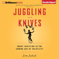 Juggling with Knives: Smart Investing in the Coming Age of Volatility