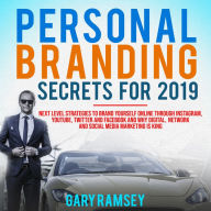 Personal Branding Secrets For 2019: Next Level Strategies to Brand Yourself Online through Instagram, YouTube, Twitter, and Facebook And Why Digital, Network, and Social Media Marketing is King