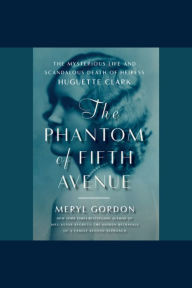 The Phantom of Fifth Avenue: The Mysterious Life and Scandalous Death of Heiress Huguette Clark