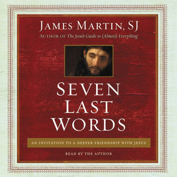 Seven Last Words: An Invitation to a Deeper Friendship with Jesus