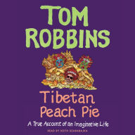 Tibetan Peach Pie: A True Account of an Imaginative Life - A Counterculture Icon's Unconventional Life