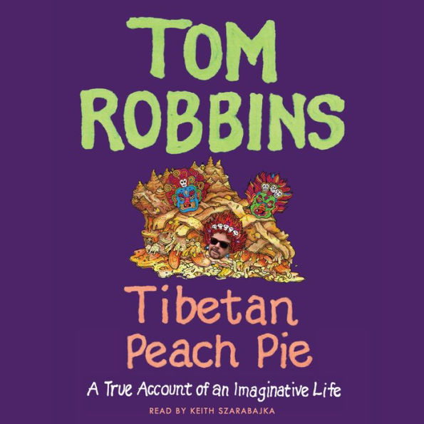 Tibetan Peach Pie: A True Account of an Imaginative Life - A Counterculture Icon's Unconventional Life