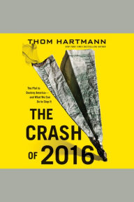 The Crash of 2016: The Plot to Destroy America--and What We Can Do to Stop It