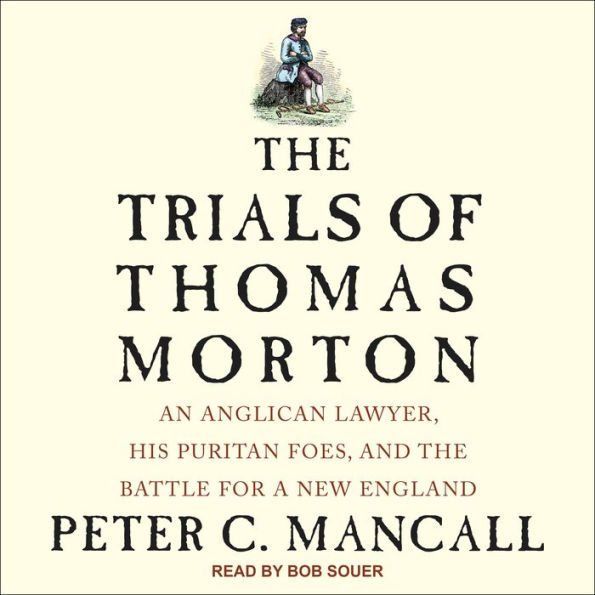 The Trials of Thomas Morton: An Anglican Lawyer, His Puritan Foes, and the Battle for a New England