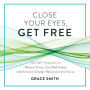 Close Your Eyes, Get Free: Use Self-Hypnosis to Reduce Stress, Quit Bad Habits, and Achieve Greater Relaxation and Focus