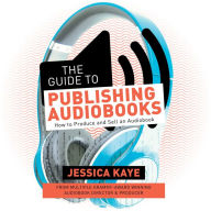 The Guide to Publishing Audiobooks: How to Produce and Sell an Audiobook