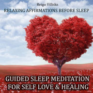 Guided Sleep Meditation For Self Love & Healing: Relaxing Affirmations Before Sleep