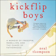 Kickflip Boys: A Memoir of Freedom, Rebellion, and the Chaos of Fatherhood