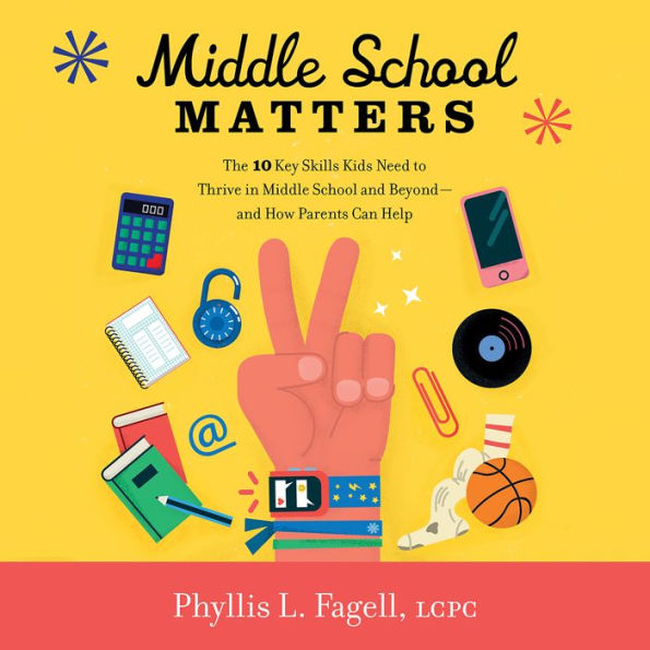 Middle School Matters: The 10 Key Skills Kids Need to Thrive in Middle School and Beyond--and How Parents Can Help