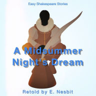 A Midsummers Night's Dream Retold by E. Nesbit: Easy Shakespeare Stories