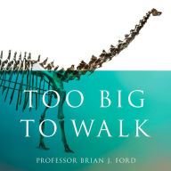 Too Big to Walk: The New Science of Dinosaurs