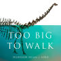 Too Big to Walk: The New Science of Dinosaurs