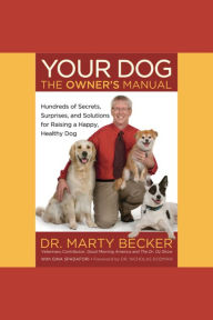 Your Dog: The Owner's Manual: Hundreds of Secrets, Surprises, and Solutions for Raising a Happy, Healthy Dog