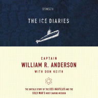 The Ice Diaries: The Untold Story of the USS Nautilus and the Cold War's Most Daring Mission