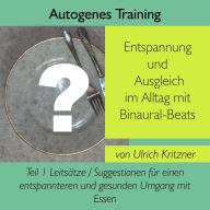 Autogenes Training Entspannung und Ausgleich im Alltag mit Binaural-Beats - Teil 1: Leitsätze / Suggestionen für einen enspannteren und gesunden Umgang mit Essen