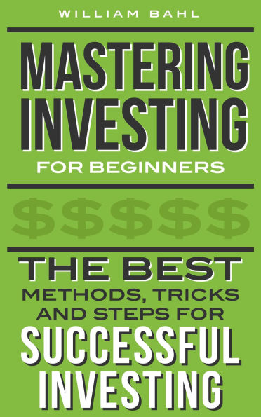 Mastering Investing for Beginners: The Best Methods, Tricks and Steps for Successful Investing