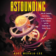 Astounding: John W. Campbell, Isaac Asimov, Robert A. Heinlen, L. Ron Hubbard, and the Golden Age of Science Fiction